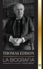 Thomas Edison : La biografia de un genio inventor y cientifico estadounidense que invento el mundo moderno - Book