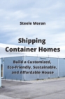 Shipping Container Homes : Build a Customized, Eco-Friendly, Sustainable, & AHordable Mouse - Book