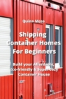 Shipping Container Homes For Beginners : Build your Affordable, Eco - Friendly & Super Cozy Container House - Book