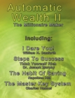 Automatic Wealth II : The Millionaire Maker - Including: The Master Key System, the Habit of Saving, Steps to Success: Think Yourself Rich, I Dare You! - Book