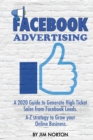 Facebook Advertising : A 2020 Guide to Generate High Ticket Sales from Facebook Leads. A-Z strategy to Grow your Online Business - Book