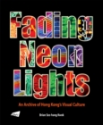 Fading Neon Lights : An Archive of Hong Kong's Visual Culture - eBook