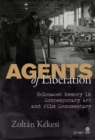 Agents of Liberations : Holocaust Memory in Contemporary Art and Documentary Film - eBook