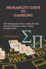 Probability Guide to Gambling : The Mathematics of Dice, Slots, Roulette, Baccarat, Blackjack, Poker, Lottery and Sport Bets - Book