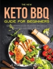 The New Keto BBQ Guide for Beginners : Learn How to Make Delicious BBQ Meals for You and Your Friends - Book