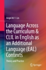 Language Across the Curriculum & CLIL in English as an Additional Language (EAL) Contexts : Theory and Practice - Book