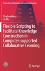 Flexible Scripting to Facilitate Knowledge Construction in Computer-supported Collaborative Learning - Book