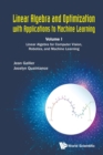 Linear Algebra And Optimization With Applications To Machine Learning - Volume I: Linear Algebra For Computer Vision, Robotics, And Machine Learning - Book