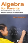 Algebra For Parents: A Book For Grown-ups About Middle School Mathematics - Book