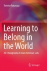 Learning to Belong in the World : An Ethnography of Asian American Girls - Book
