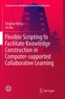 Flexible Scripting to Facilitate Knowledge Construction in Computer-supported Collaborative Learning - Book