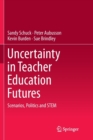 Uncertainty in Teacher Education Futures : Scenarios, Politics and STEM - Book
