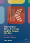 International News Coverage and the Korean Conflict : The Challenges of Reporting Practices - Book