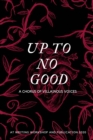 Up To No Good : A Chorus of Villainous Voices: A Chorus of Villainous Voices - Book