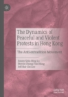 The Dynamics of Peaceful and Violent Protests in Hong Kong : The Anti-extradition Movement - Book