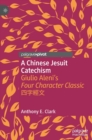 A Chinese Jesuit Catechism : Giulio Aleni’s Four Character Classic ???? - Book