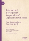 International Development Cooperation of Japan and South Korea : New Strategies for an Uncertain World - Book