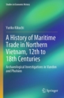 A History of Maritime Trade in Northern Vietnam, 12th to 18th Centuries : Archaeological Investigations in Vandon and Phohien - Book