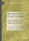 Management by Eidetic Intuition : A Dynamic Management Theory Predicated on the "Philosophy of Empathy" - Book