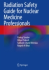 Radiation Safety Guide for Nuclear Medicine Professionals - Book