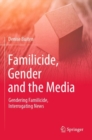 Familicide, Gender and the Media : Gendering Familicide, Interrogating News - Book