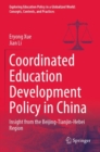 Coordinated Education Development Policy in China : Insight from the Beijing-Tianjin-Hebei Region - Book