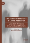 The Famine of 1931–1933 in Central Kazakhstan : Collection of Archival Documents and Memoirs - Book