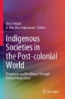 Indigenous Societies in the Post-colonial World : Responses and Resilience Through Global Perspectives - Book