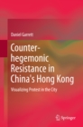 Counter-hegemonic Resistance in China's Hong Kong : Visualizing Protest in the City - eBook