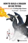 How To Build A Dragon Or Die Trying: A Satirical Look At Cutting-edge Science - Book