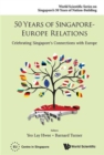 50 Years Of Singapore-europe Relations: Celebrating Singapore's Connections With Europe - Book