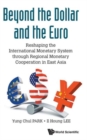 Beyond The Dollar And The Euro: Reshaping The International Monetary System Through Regional Monetary Cooperation In East Asia - Book