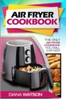 Air Fryer Cookbook For Beginners : The Only Air Fryer Cookbook You Will Ever Need - Book