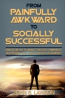 Social Anxiety : From Painfully Awkward To Socially Successful - How You Can Talk To Anyone Effortlessly, Communicate On A Personal Level, & Build Successful Relationships - Book