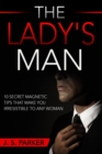 Dating Advice For Men - The Lady's Man : 10 Secret Magnetic Tips That Make You IRRESISTIBLE To Any Woman You Want. - Book