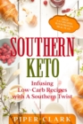 Southern Keto : Infusing Low-Carb Recipes with A Southern Twist - High Fat Recipes With Proven Meal Plan - Book