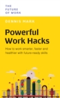 Powerful Work Hacks : How to Work Smarter, Faster and Healthier with Future-Ready Skills - Book