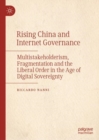 Rising China and Internet Governance : Multistakeholderism, Fragmentation and the Liberal Order in the Age of Digital Sovereignty - Book