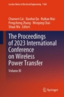 The Proceedings of 2023 International Conference on Wireless Power Transfer (ICWPT2023) : Volume III - Book