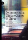 Communicating Climate Change in China : A Dynamic Discourse Approach - Book
