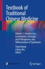 Textbook of Traditional Chinese Medicine : Volume 1: Introduction, Examination, Etiologies and Pathogenesis and Differentiation of Syndromes - Book