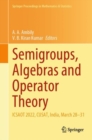 Semigroups, Algebras and Operator Theory : ICSAOT 2022, CUSAT, India, March 28–31 - Book