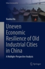 Uneven Economic Resilience of Old Industrial Cities in China : A Multiple-Perspective Analysis - Book