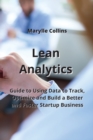 Lean Analytics : Guide to Using Data to Track, Optimize and Build a Better and Faster Startup Business - Book