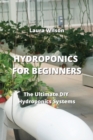Hydroponics for Beginners : The Ultimate DIY Hydroponics Systems - Book