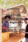 Food Truck Business Guide for Beginners : Start Your Food Truck and Convert It into a Profitable & Successful Business - Book