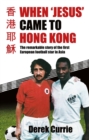 When 'Jesus' Came to Hong Kong : The remarkable story of the first European football star in Asia - Book