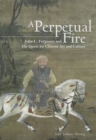A Perpetual Fire : John C. Ferguson and His Quest for Chinese Art and Culture - Book