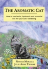 The Aromatic Cat : How to use herbs, hydrosols and essential oils for your cats' wellbeing - Book