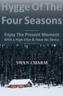 Hygge Of The Four Seasons - Enjoy The Present Moment With a High Vibe And Have No Stress - Book
